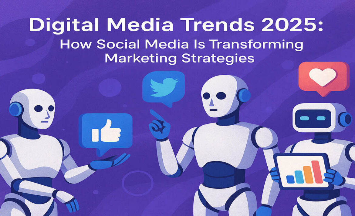 Digital Media Trends 2025 How Social Media Is Transforming Marketing Strategies